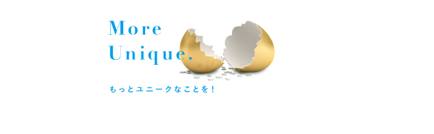 More Unique. もっとユニークなことを！